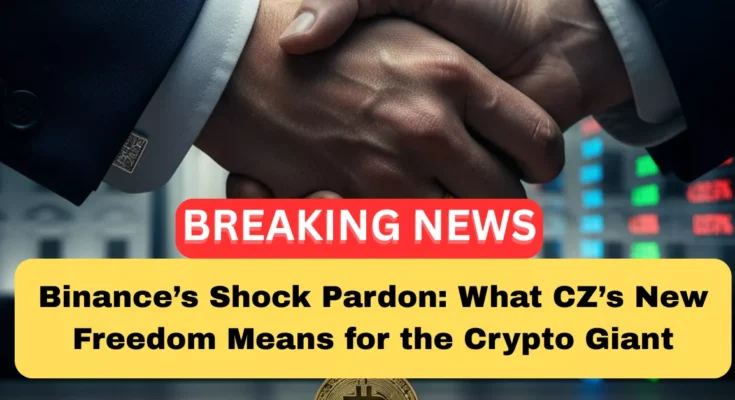 Binance’s Shock Pardon: What CZ’s New Freedom Means for the Crypto Giant